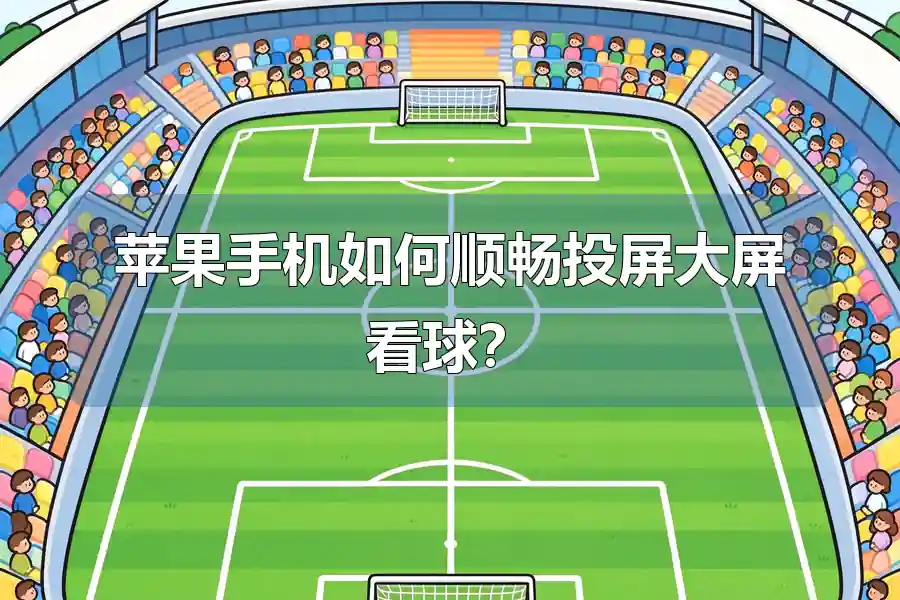 苹果手机如何顺畅投屏大屏看球?